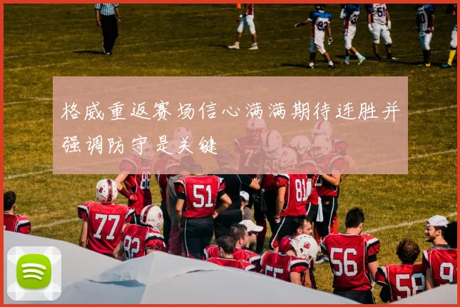 格威重返赛场信心满满期待连胜并强调防守是关键