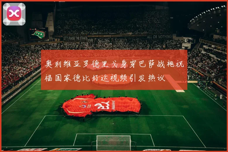 奥利维亚罗德里戈身穿巴萨战袍祝福国家德比好运视频引发热议